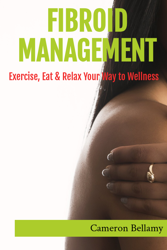 Fibroid Management: Exercise, Eat, and Relax Your Way to Wellness- Paperback